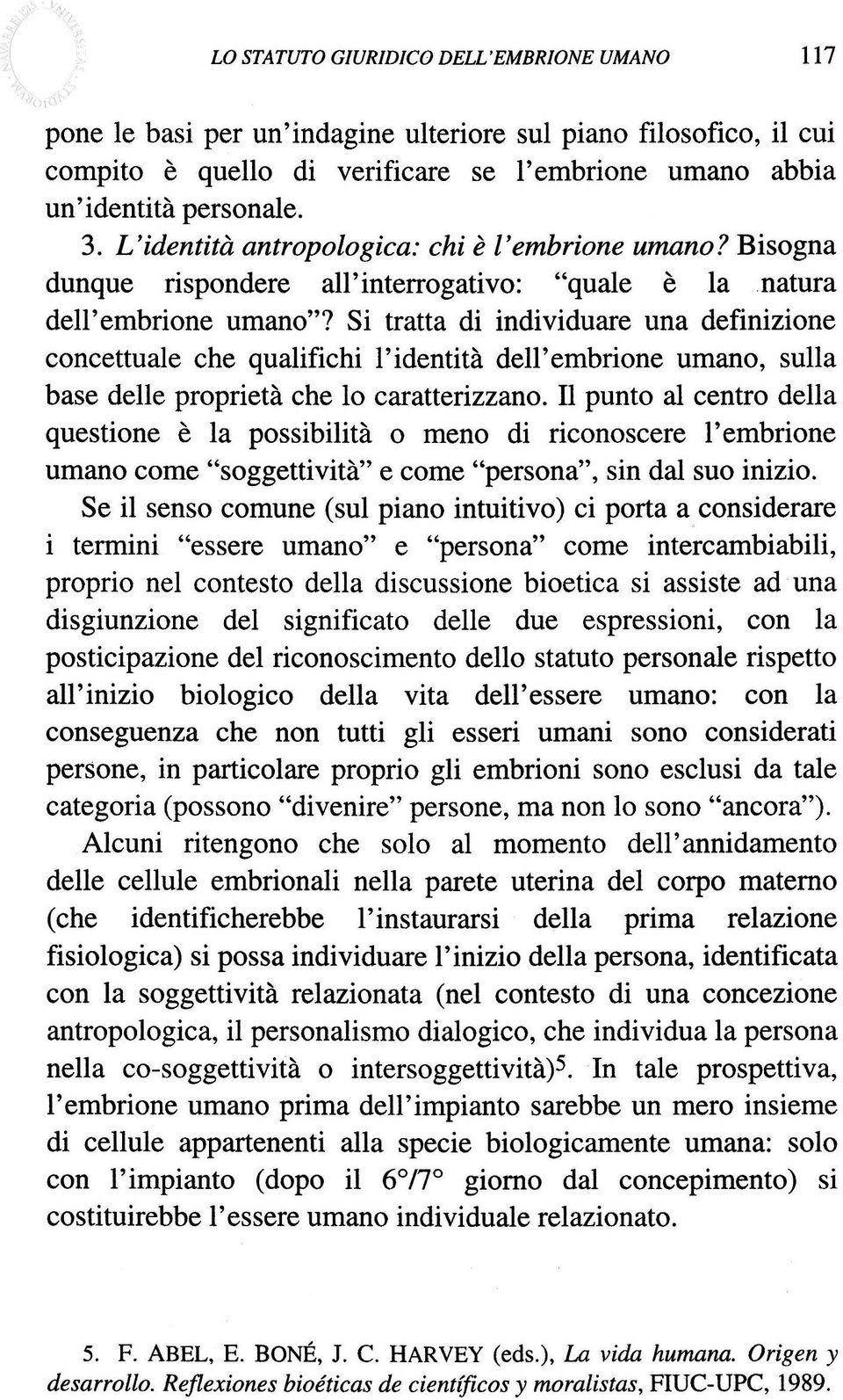 Si tratta di individuare una definizione concettuale che qualifichi l'identita dell'embrione umano, sulla base delle proprieta che lo caratterizzano.