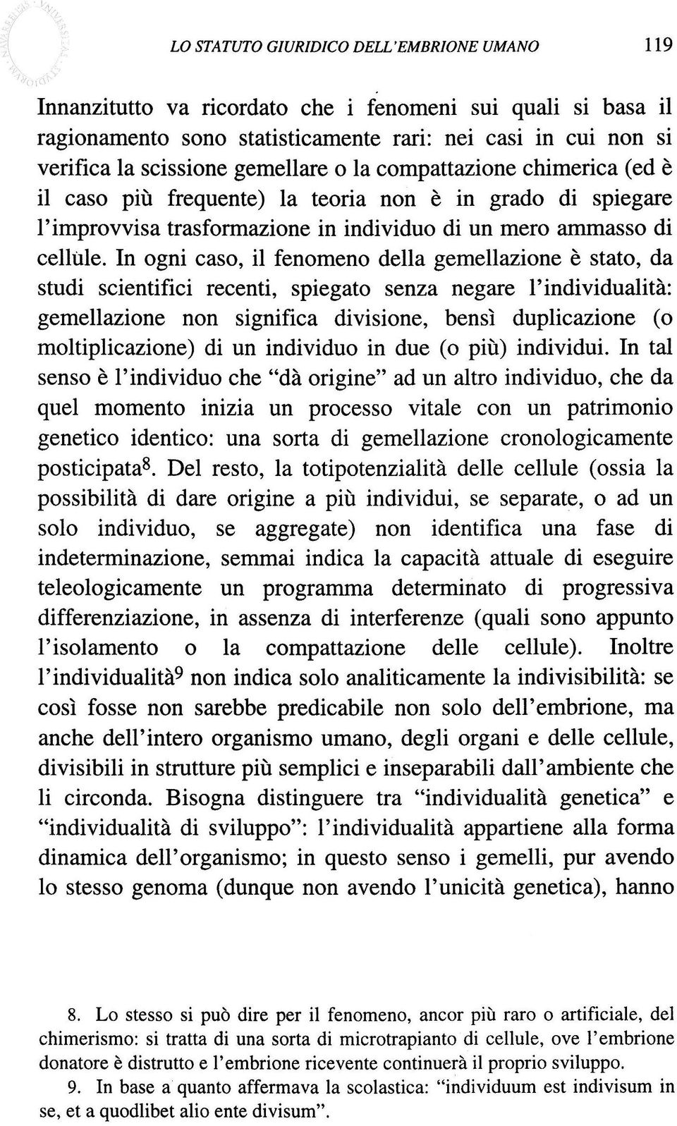 In ogni caso, il fenomeno della gemellazione e stato, da studi scientifici recenti, spiegato senza negare l'individualita: gemellazione non significa divisione, bensl duplicazione (o moltiplicazione)