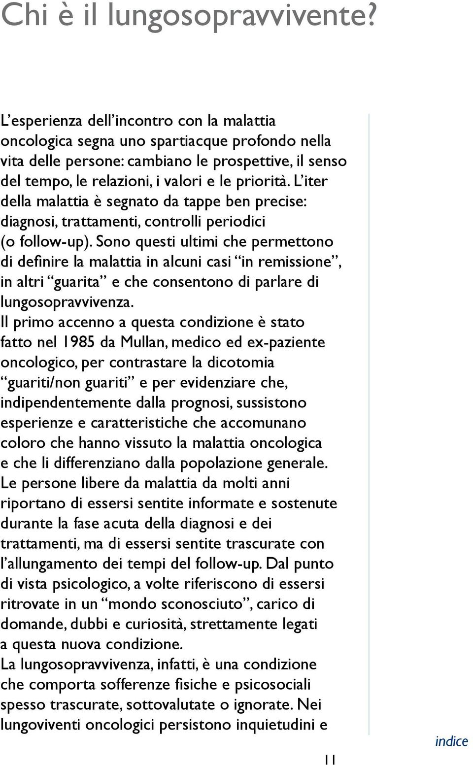 L iter della malattia è segnato da tappe ben precise: diagnosi, trattamenti, controlli periodici (o follow-up).