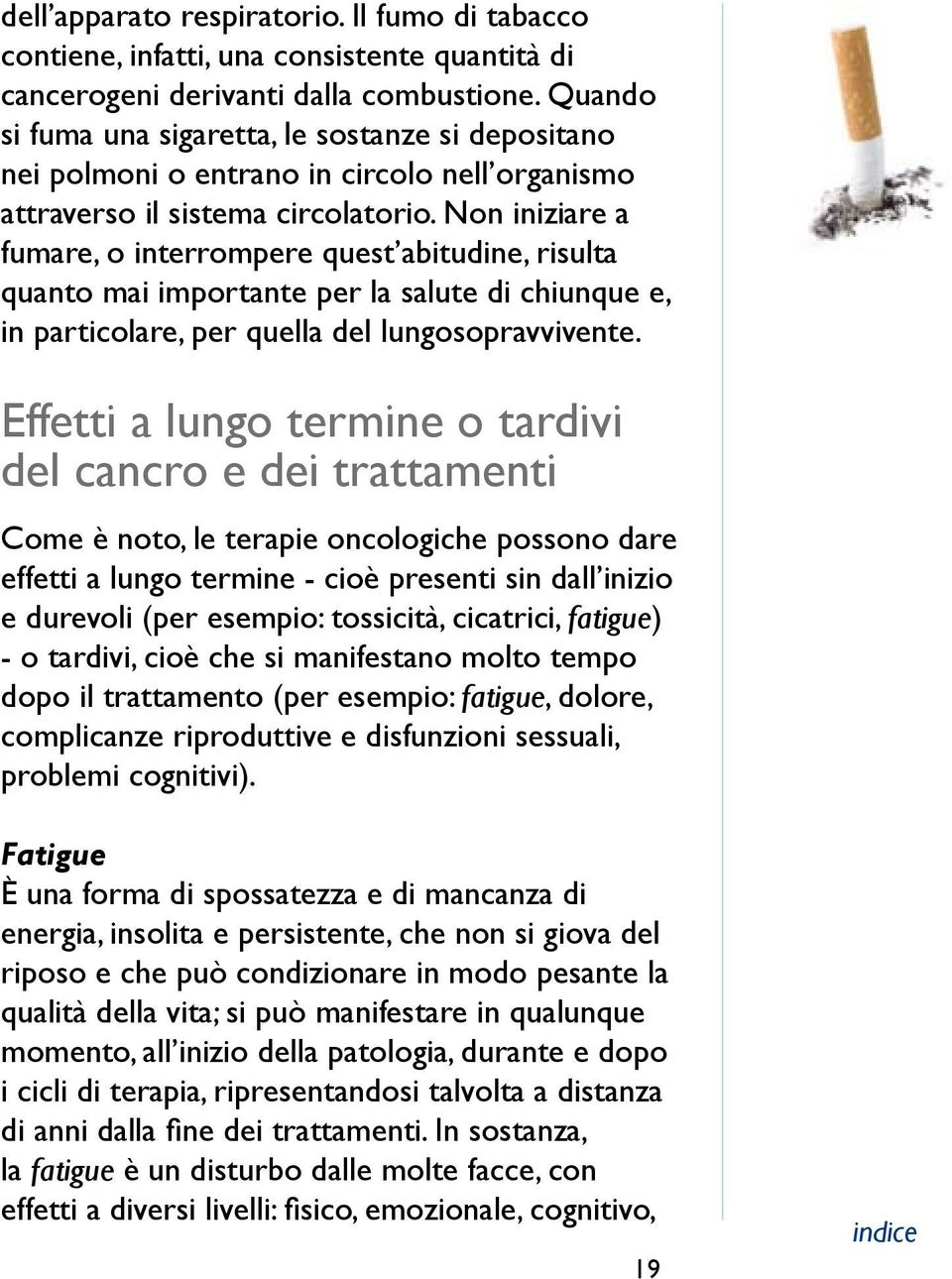 Non iniziare a fumare, o interrompere quest abitudine, risulta quanto mai importante per la salute di chiunque e, in particolare, per quella del lungosopravvivente.