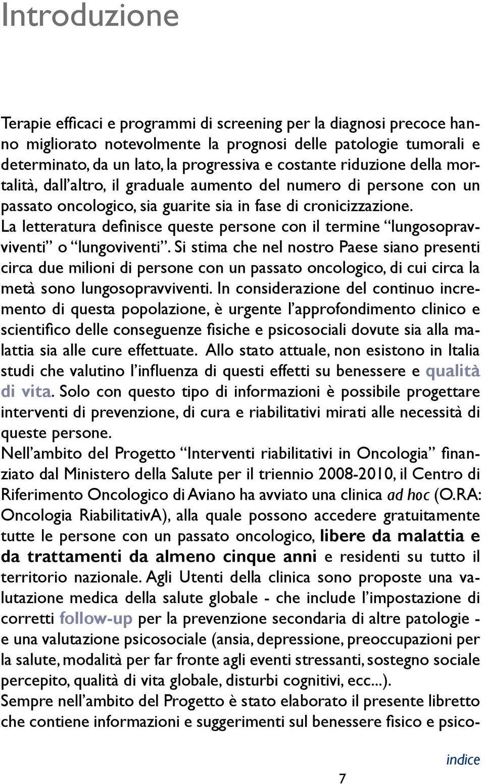 La letteratura definisce queste persone con il termine lungosopravviventi o lungoviventi.