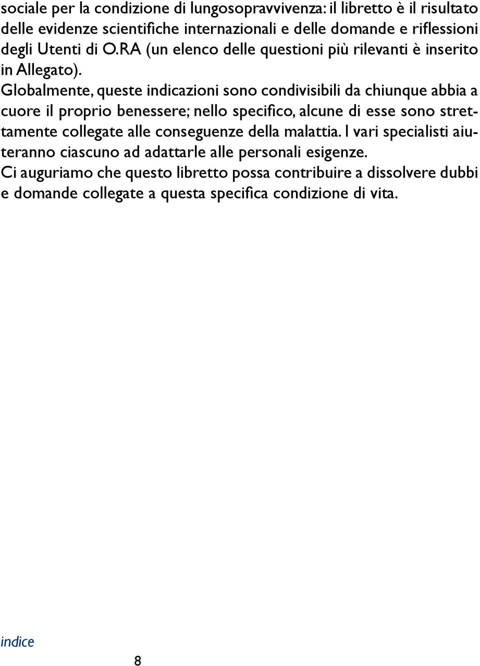 Globalmente, queste indicazioni sono condivisibili da chiunque abbia a cuore il proprio benessere; nello specifico, alcune di esse sono strettamente collegate