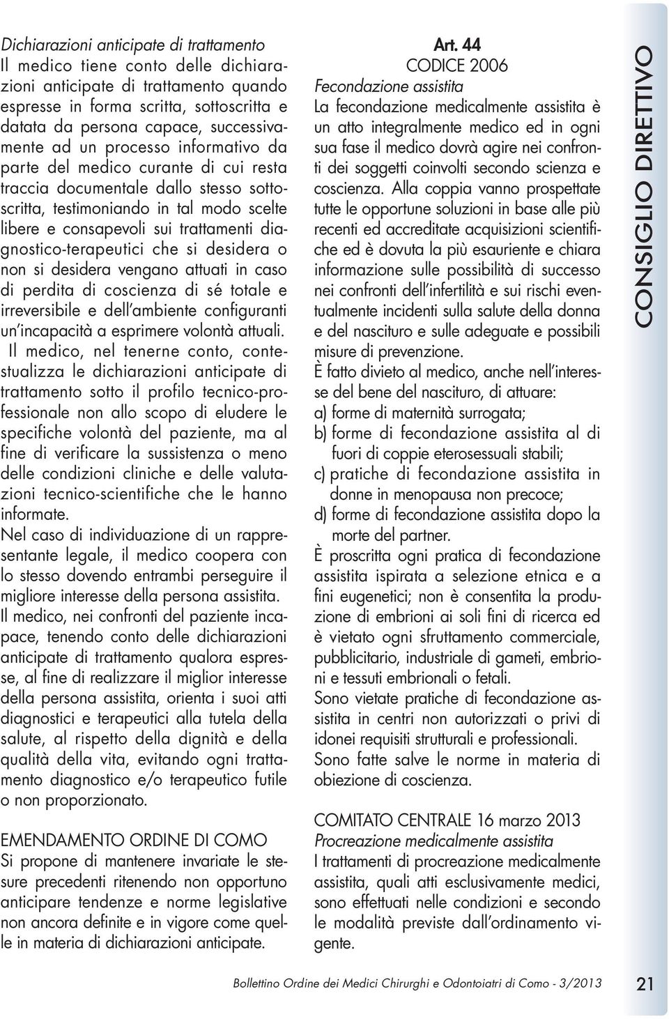 diagnostico-terapeutici che si desidera o non si desidera vengano attuati in caso di perdita di coscienza di sé totale e irreversibile e dell ambiente configuranti un incapacità a esprimere volontà