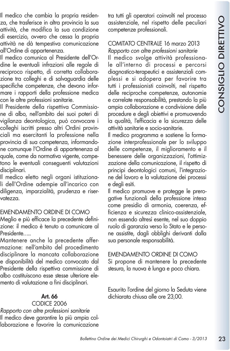 Il medico comunica al Presidente dell Ordine le eventuali infrazioni alle regole di reciproco rispetto, di corretta collaborazione tra colleghi e di salvaguardia delle specifiche competenze, che