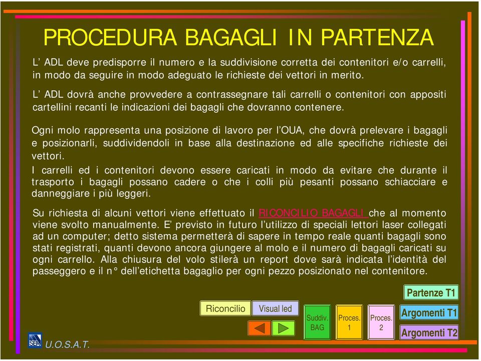 Ogni molo rappresenta una posizione di lavoro per l OUA, che dovrà prelevare i bagagli e posizionarli, suddividendoli in base alla destinazione ed alle specifiche richieste dei vettori.