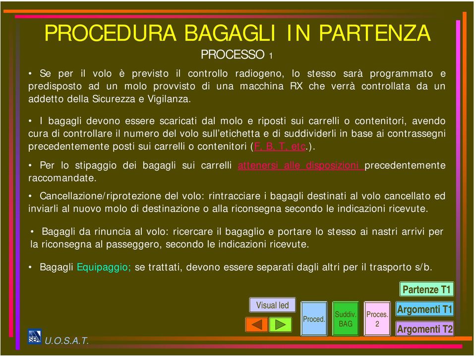 I bagagli devono essere scaricati dal molo e riposti sui carrelli o contenitori, avendo cura di controllare il numero del volo sull etichetta e di suddividerli in base ai contrassegni precedentemente