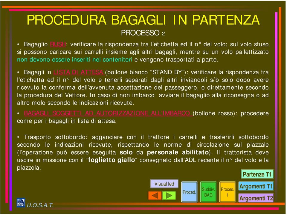 Bagagli in LISTA DI ATTESA (bollone bianco STAND BY ): verificare la rispondenza tra l etichetta ed il n del volo e tenerli separati dagli altri inviandoli s/b solo dopo avere ricevuto la conferma