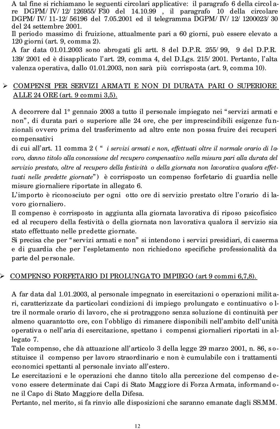 8 del D.P.R. 255/99, 9 del D.P.R. 139/2001 ed è disapplicato l art. 29, comma 4, del D.Lgs. 215/2001. Pertanto, l alta valenza operativa, dallo 01.01.2003, non sarà più corrisposta (art. 9, comma 10).