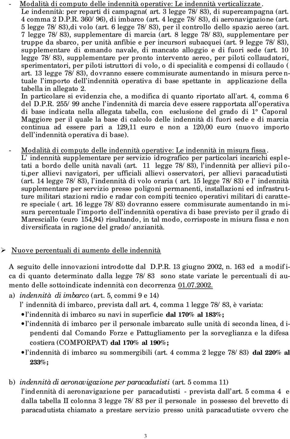 8 legge 78/83), supplementare per truppe da sbarco, per unità anfibie e per incursori subacquei (art. 9 legge 78/83), supplementare di comando navale, di mancato alloggio e di fuori sede (art.