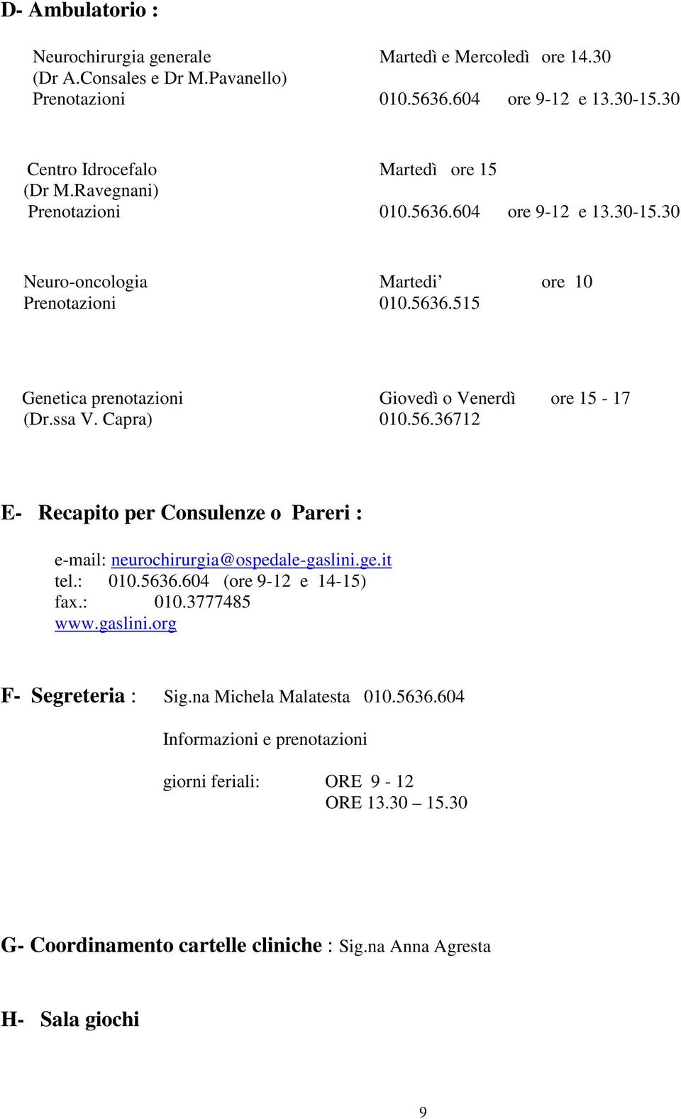 ssa V. Capra) 010.56.36712 E- Recapito per Consulenze o Pareri : e-mail: neurochirurgia@ospedale-gaslini.ge.it tel.: 010.5636.604 (ore 9-12 e 14-15) fax.: 010.3777485 www.gaslini.org F- Segreteria : Sig.