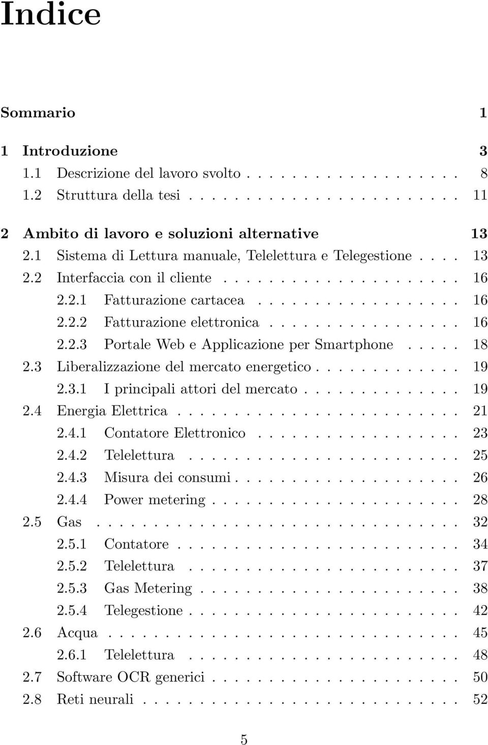 ................ 16 2.2.3 Portale Web e Applicazione per Smartphone..... 18 2.3 Liberalizzazione del mercato energetico............. 19 2.3.1 I principali attori del mercato.............. 19 2.4 Energia Elettrica.