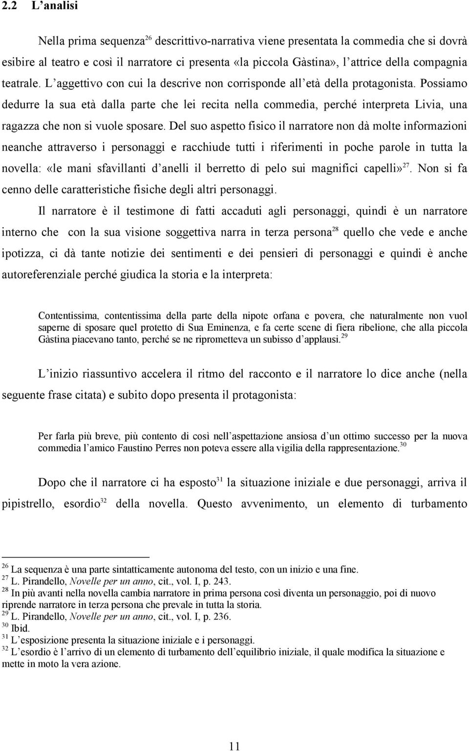 Possiamo dedurre la sua età dalla parte che lei recita nella commedia, perché interpreta Livia, una ragazza che non si vuole sposare.