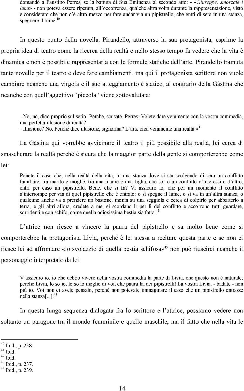 40 In questo punto della novella, Pirandello, attraverso la sua protagonista, esprime la propria idea di teatro come la ricerca della realtà e nello stesso tempo fa vedere che la vita è dinamica e