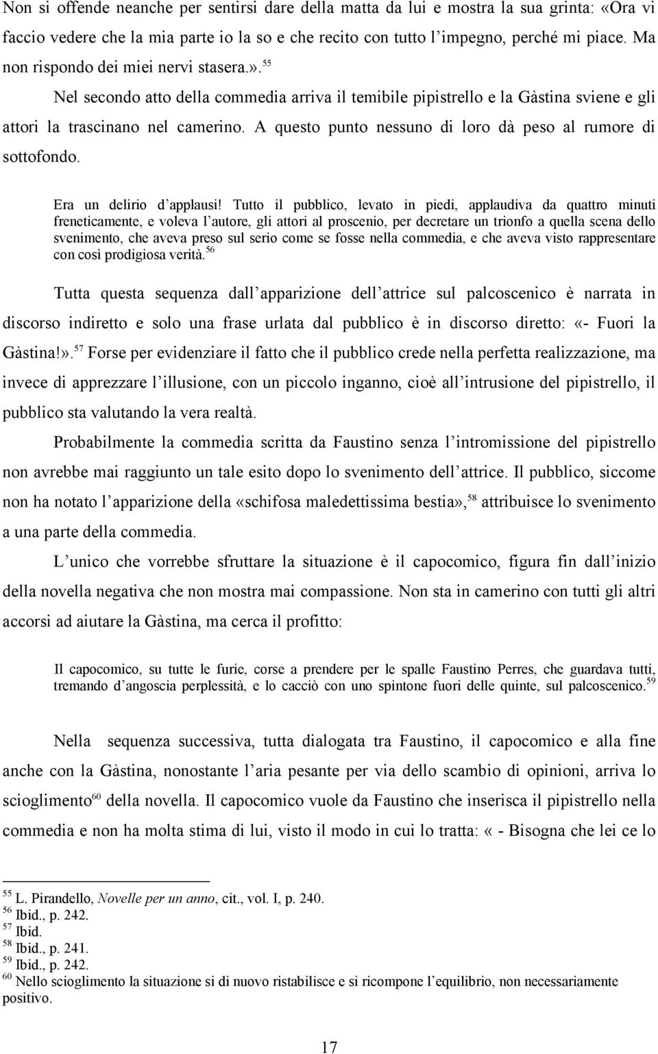 A questo punto nessuno di loro dà peso al rumore di sottofondo. Era un delirio d applausi!