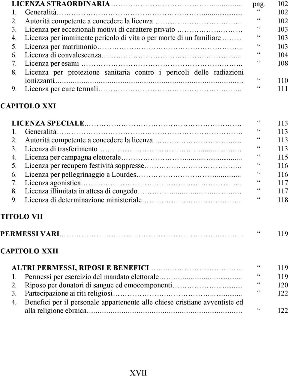 Licenza per protezione sanitaria contro i pericoli delle radiazioni ionizzanti... 9. Licenza per cure termali.. 102 102 103 103 103 104 108 110 111 CAPITOLO XXI LICENZA SPECIALE. 113 1. Generalità. 2.