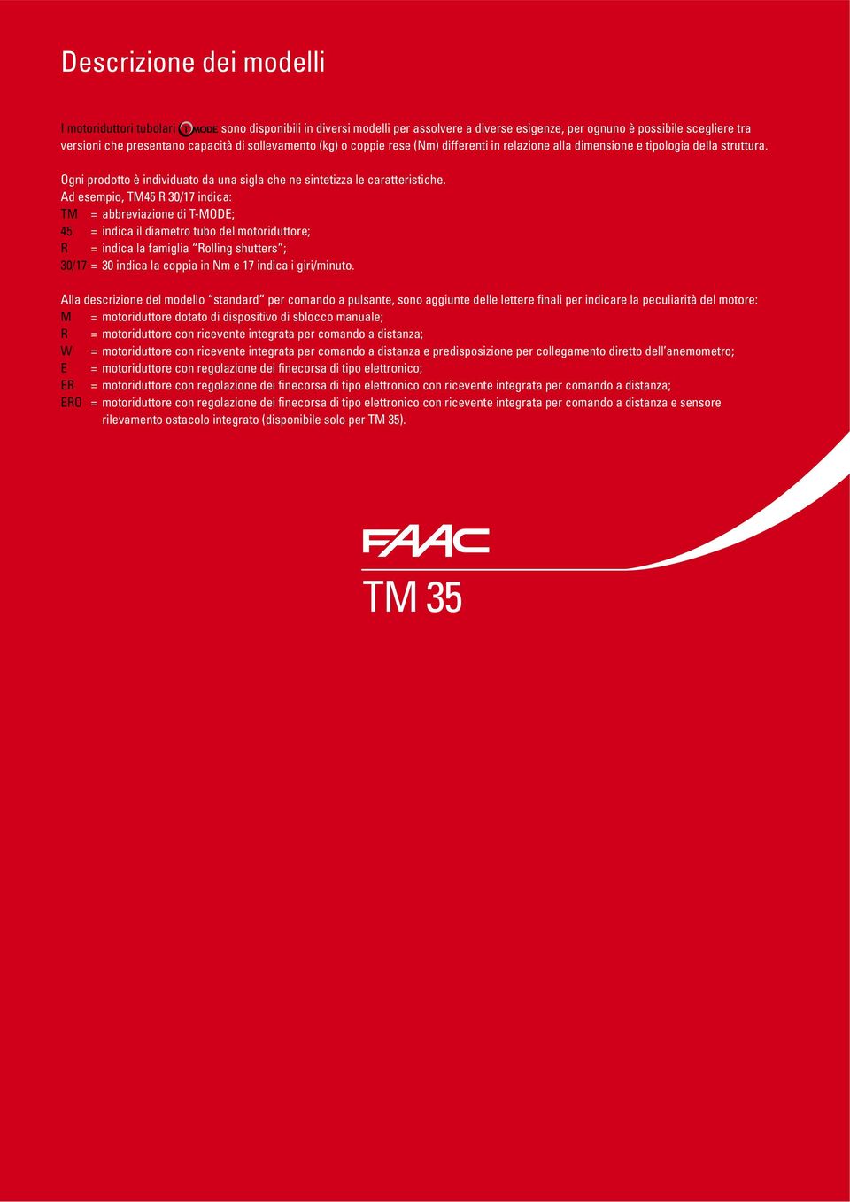 Ad esempio, TM45 R 30/17 indica: TM = abbreviazione di T-MODE; 45 = indica il diametro tubo del motoriduttore; R = indica la famiglia Rolling shutters ; 30/17 = 30 indica la coppia in Nm e 17 indica