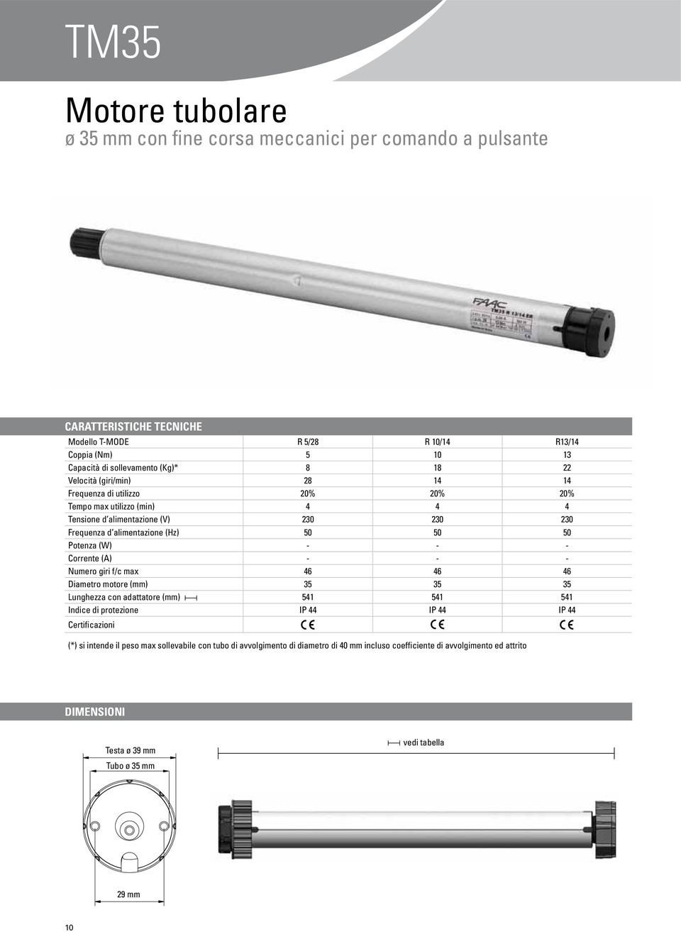 Potenza (W) - - - Corrente (A) - - - Numero giri f/c max 46 46 46 Diametro motore (mm) 35 35 35 Lunghezza con adattatore (mm) 541 541 541 Indice di protezione IP 44 IP 44 IP 44