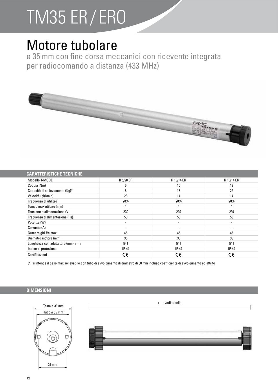 Frequenza d alimentazione (Hz) 50 50 50 Potenza (W) - - - Corrente (A) - - - Numero giri f/c max 46 46 46 Diametro motore (mm) 35 35 35 Lunghezza con adattatore (mm) 541 541 541 Indice di protezione