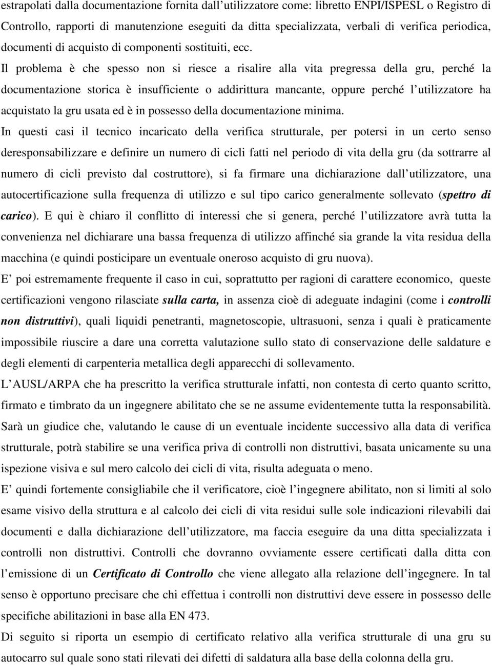 Il problema è che spesso non si riesce a risalire alla vita pregressa della gru, perché la documentazione storica è insufficiente o addirittura mancante, oppure perché l utilizzatore ha acquistato la