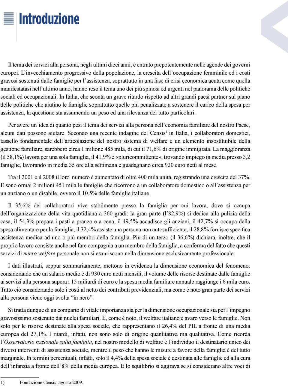 come quella manifestatasi nell ultimo anno, hanno reso il tema uno dei più spinosi ed urgenti nel panorama delle politiche sociali ed occupazionali.