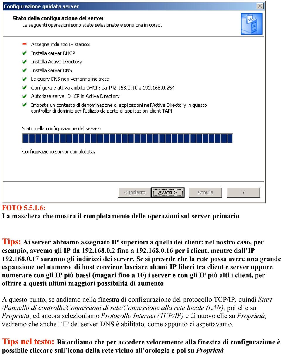 168.0.2 fino a 192.168.0.16 per i client, mentre dall IP 192.168.0.17 saranno gli indirizzi dei server.