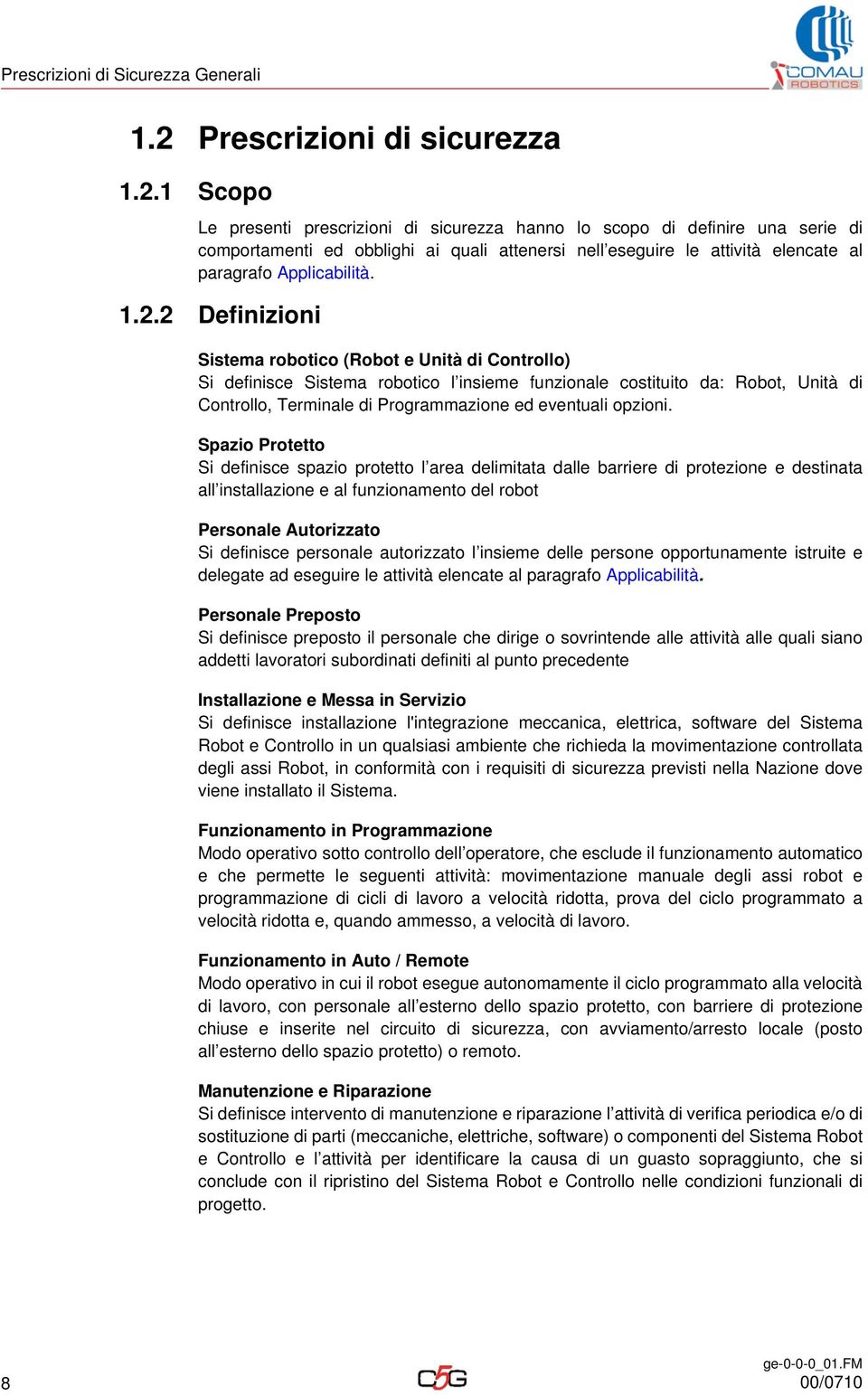 1 Scopo Le presenti prescrizioni di sicurezza hanno lo scopo di definire una serie di comportamenti ed obblighi ai quali attenersi nell eseguire le attività elencate al paragrafo Applicabilità. 1.2.