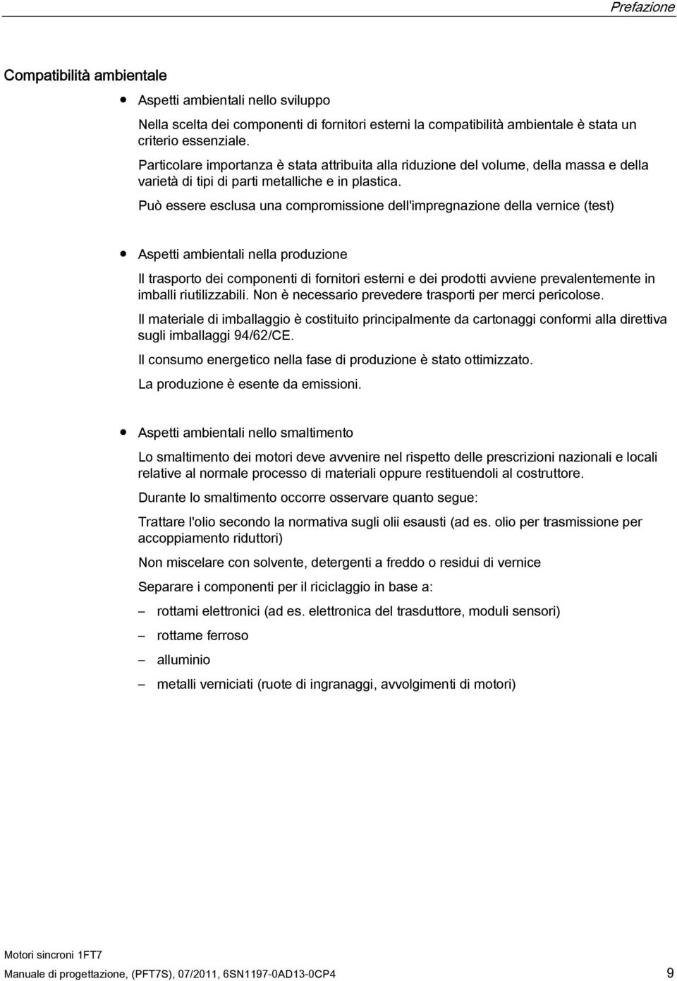 Può essere esclusa una compromissione dell'impregnazione della vernice (test) Aspetti ambientali nella produzione Il trasporto dei componenti di fornitori esterni e dei prodotti avviene