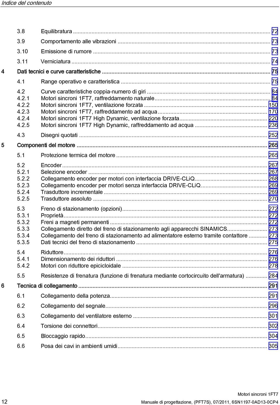 .. 220 4.2.5 High Dynamic, raffreddamento ad acqua... 236 4.3 Disegni quotati... 252 5 Componenti del motore... 265 5.1 Protezione termica del motore... 265 5.2 Encoder... 267 5.2.1 Selezione encoder.