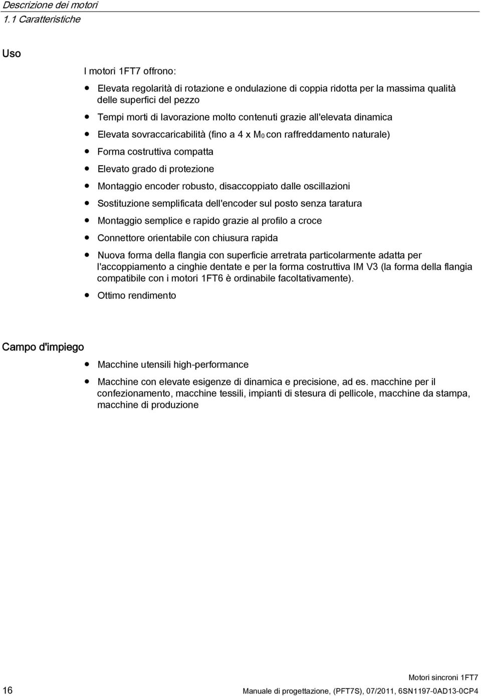 contenuti grazie all'elevata dinamica Elevata sovraccaricabilità (fino a 4 x M0 con raffreddamento naturale) Forma costruttiva compatta Elevato grado di protezione Montaggio encoder robusto,