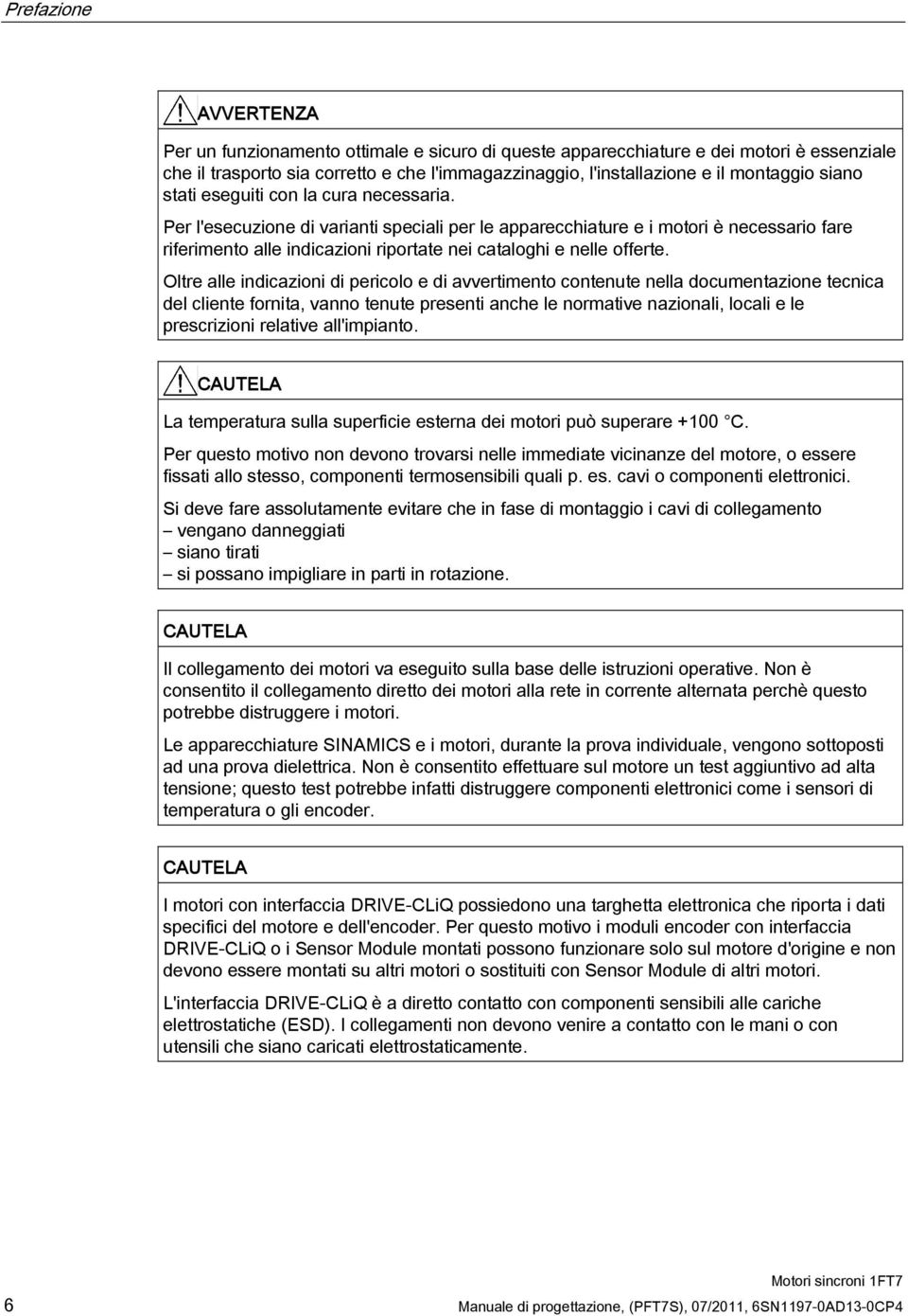 Per l'esecuzione di varianti speciali per le apparecchiature e i motori è necessario fare riferimento alle indicazioni riportate nei cataloghi e nelle offerte.