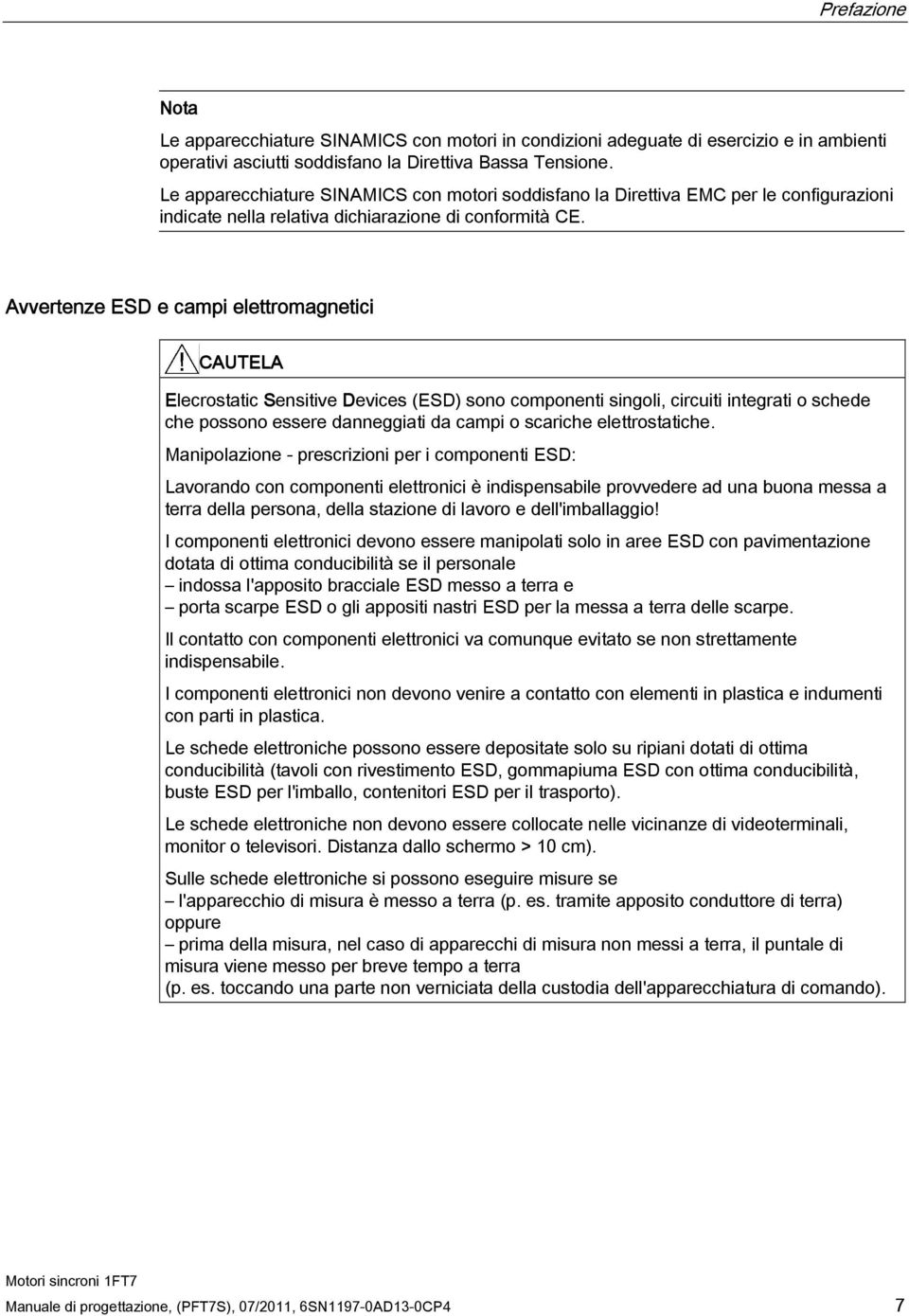 Avvertenze ESD e campi elettromagnetici CAUTELA Elecrostatic Sensitive Devices (ESD) sono componenti singoli, circuiti integrati o schede che possono essere danneggiati da campi o scariche