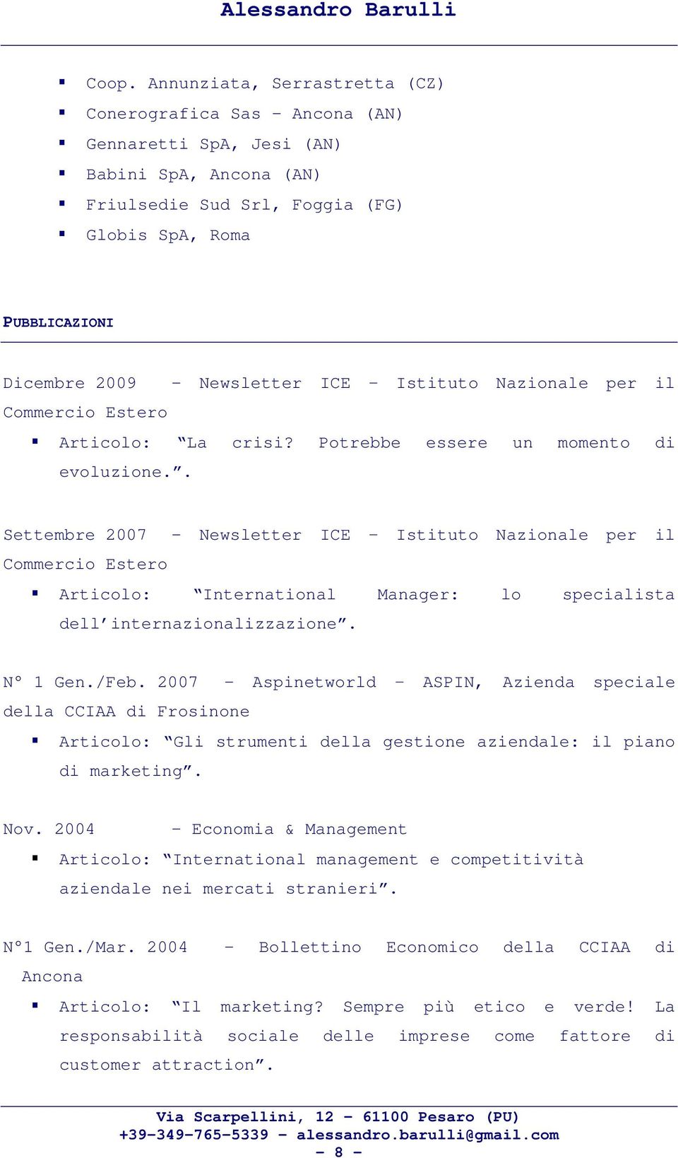 . Settembre 2007 - Newsletter ICE Istituto Nazionale per il Commercio Estero Articolo: International Manager: lo specialista dell internazionalizzazione. N 1 Gen./Feb.