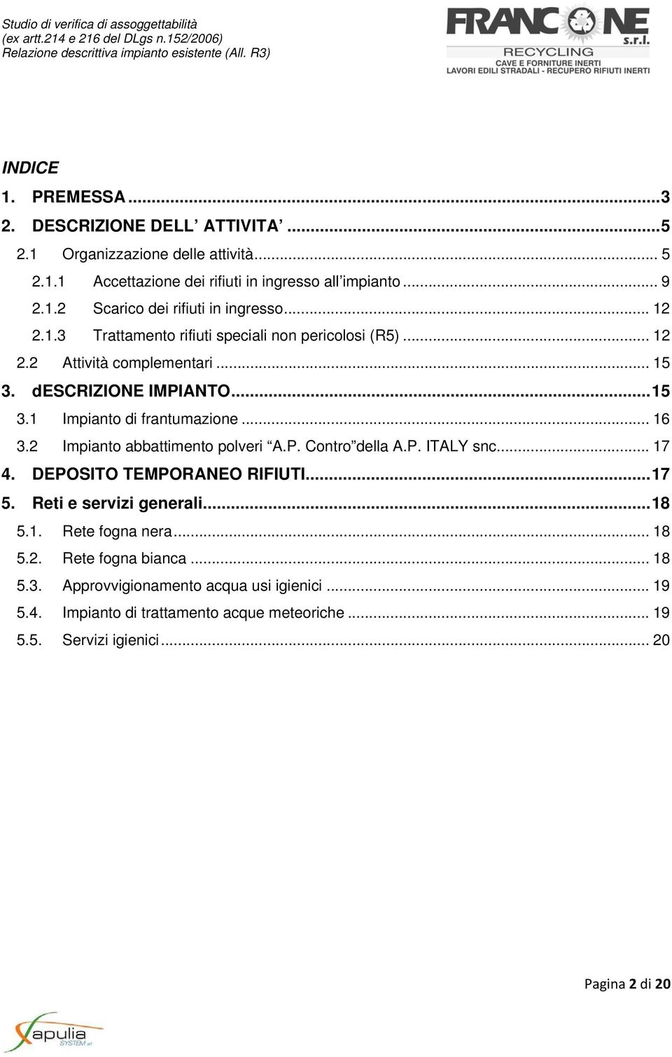 2 Impianto abbattimento polveri A.P. Contro della A.P. ITALY snc... 17 4. DEPOSITO TEMPORANEO RIFIUTI... 17 5. Reti e servizi generali... 18 5.1. Rete fogna nera... 18 5.2. Rete fogna bianca.