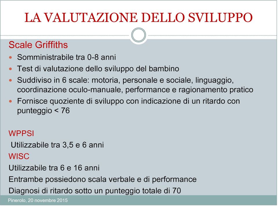 pratico Fornisce quoziente di sviluppo con indicazione di un ritardo con punteggio < 76 WPPSI Utilizzabile tra 3,5 e 6 anni