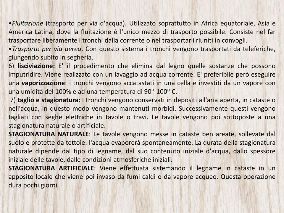 Con questo sistema i tronchi vengono trasportati da teleferiche, giungendo subito in segheria. 6) lisciviazione: E' il procedimento che elimina dal legno quelle sostanze che possono imputridire.