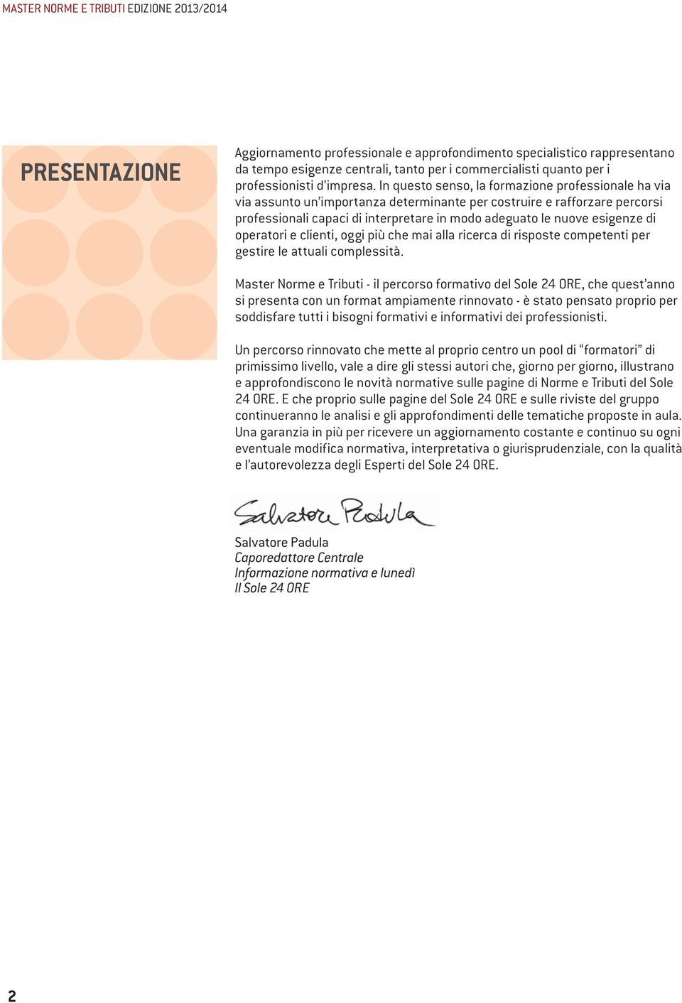 di operatori e clienti, oggi più che mai alla ricerca di risposte competenti per gestire le attuali complessità.