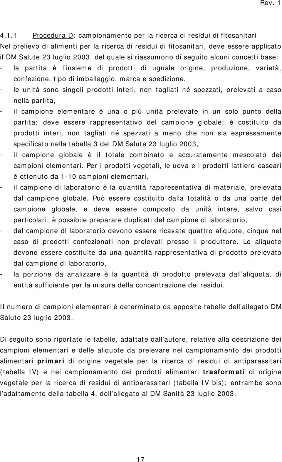 singoli prodotti interi, non tagliati né spezzati, prelevati a caso nella partita, - il campione elementare è una o più unità prelevate in un solo punto della partita; deve essere rappresentativo del