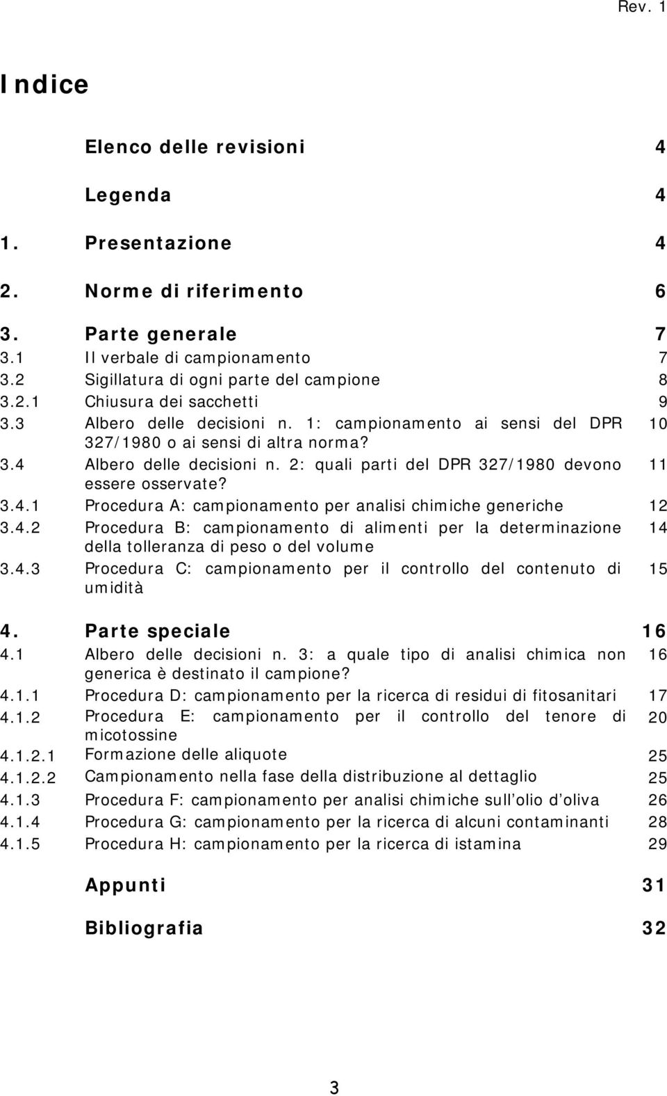 4.2 Procedura B: campionamento di alimenti per la determinazione 14 della tolleranza di peso o del volume 3.4.3 Procedura C: campionamento per il controllo del contenuto di umidità 15 4.