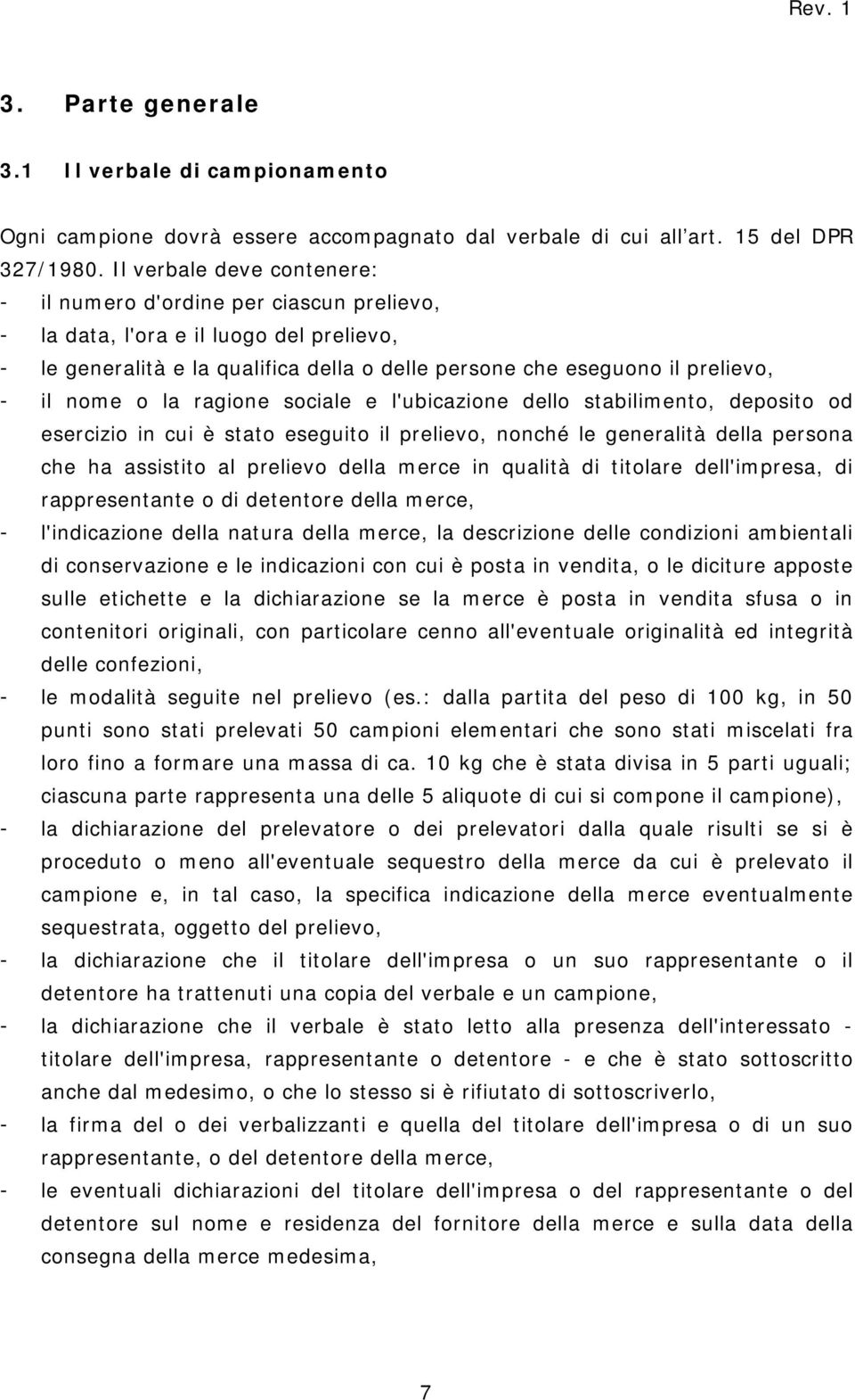 nome o la ragione sociale e l'ubicazione dello stabilimento, deposito od esercizio in cui è stato eseguito il prelievo, nonché le generalità della persona che ha assistito al prelievo della merce in