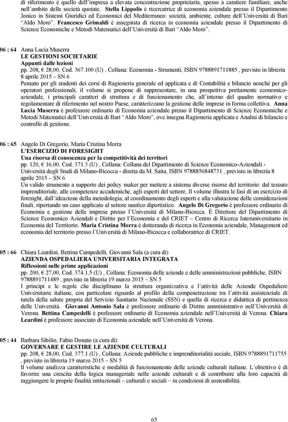 Francesco Grimaldi è assegnista di ricerca in economia aziendale presso il Dipartimento di Scienze Economiche e Metodi Matematici dell Università di Bari Aldo Moro.