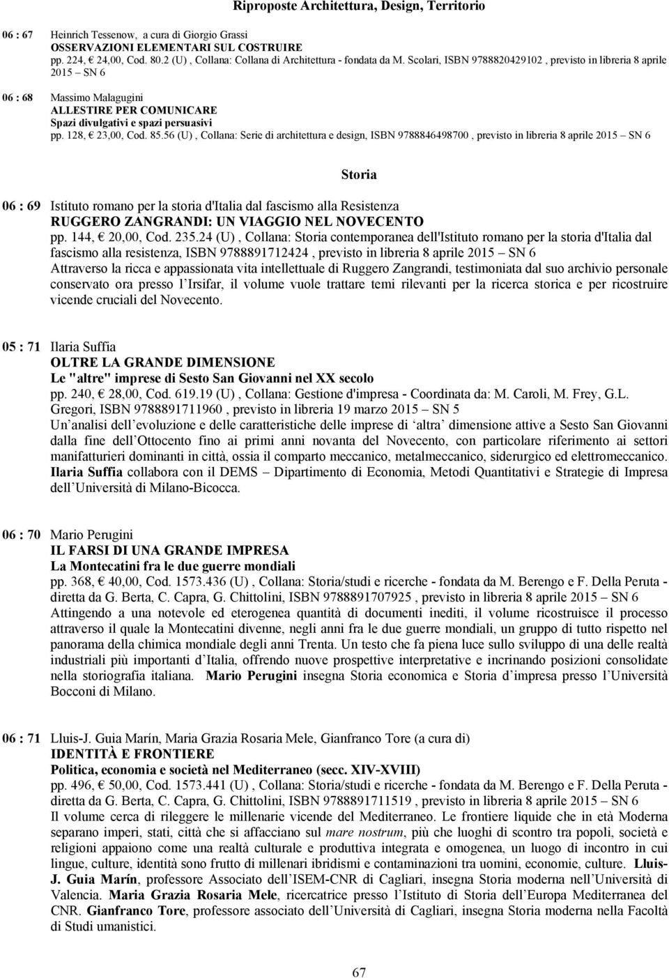 Scolari, ISBN 9788820429102, previsto in libreria 8 aprile 2015 SN 6 06 : 68 Massimo Malagugini ALLESTIRE PER COMUNICARE Spazi divulgativi e spazi persuasivi pp. 128, 23,00, Cod. 85.