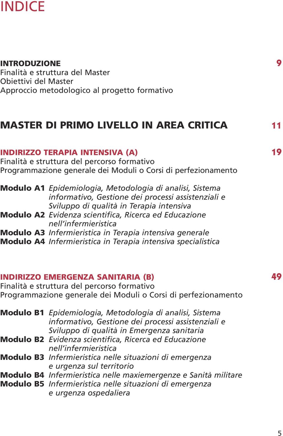 processi assistenziali e Sviluppo di qualità in Terapia intensiva Modulo A2 Evidenza scientifica, Ricerca ed Educazione nell infermieristica Modulo A3 in Terapia intensiva generale Modulo A4 in