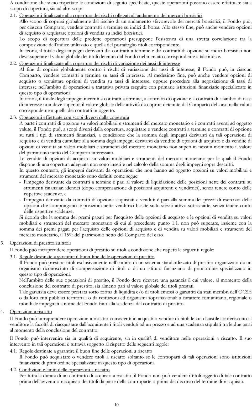 Fondo può, per ciascun Comparto, vendere contratti a termine su indici di borsa. Allo stesso fine, può anche vendere opzioni di acquisto o acquistare opzioni di vendita su indici borsistici.