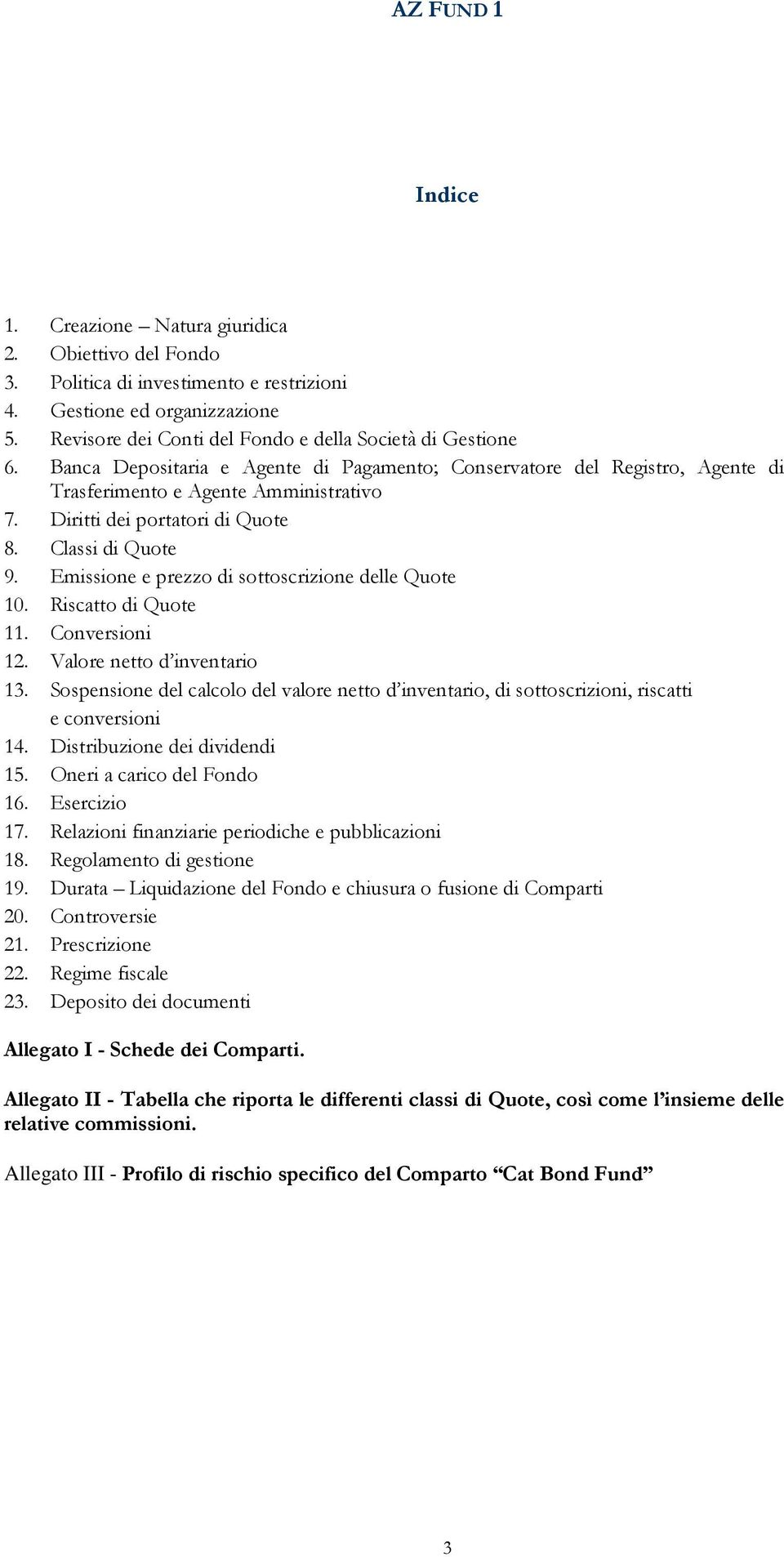 Diritti dei portatori di Quote 8. Classi di Quote 9. Emissione e prezzo di sottoscrizione delle Quote 10. Riscatto di Quote 11. Conversioni 12. Valore netto d inventario 13.