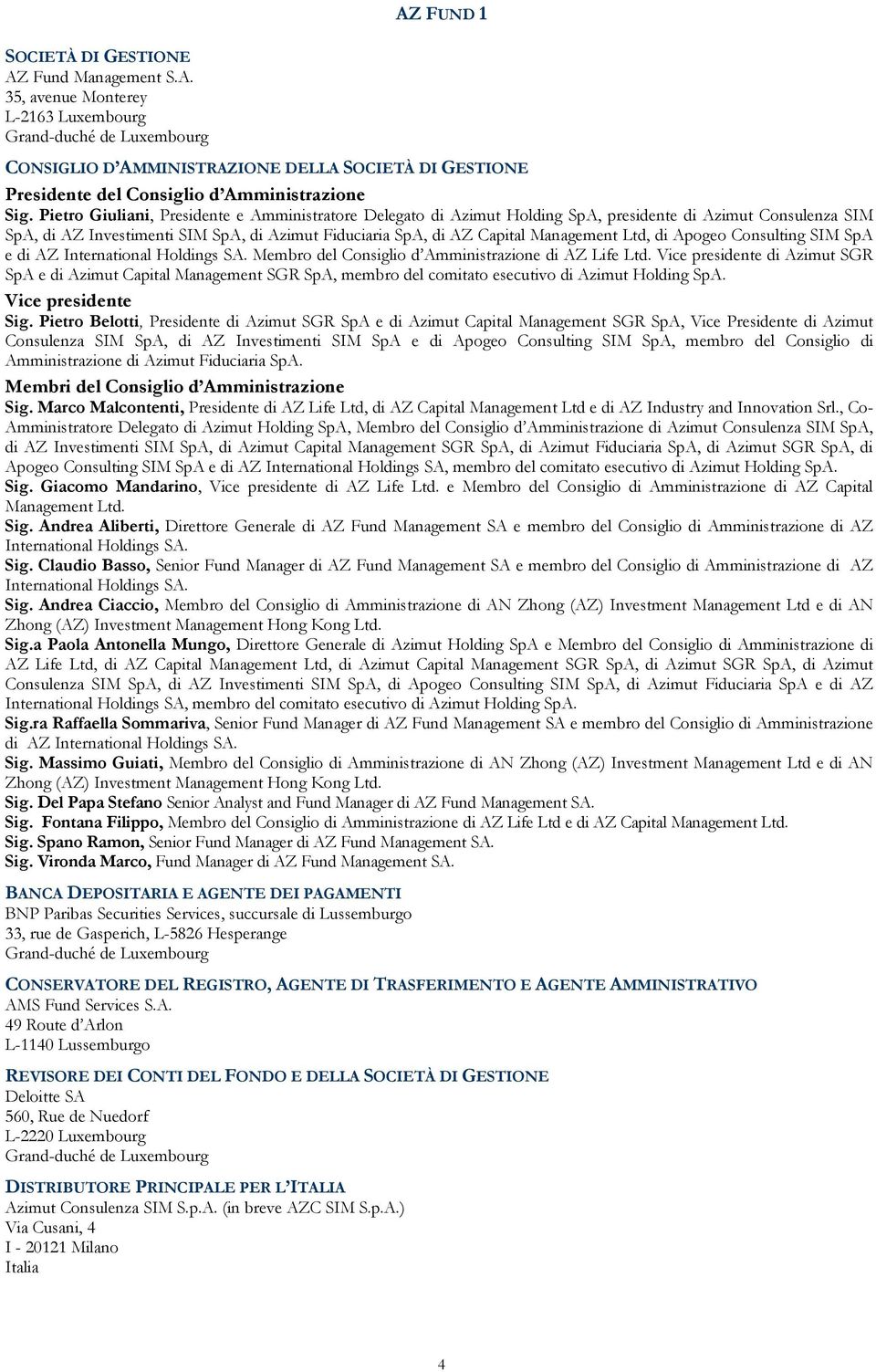 Ltd, di Apogeo Consulting SIM SpA e di AZ International Holdings SA. Membro del Consiglio d Amministrazione di AZ Life Ltd.