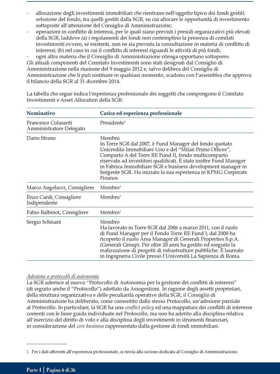 regolamenti dei fondi non contemplino la presenza di comitati investimenti ovvero, se esistenti, non ne sia prevista la consultazione in materia di conflitto di interessi; (b) nel caso in cui il