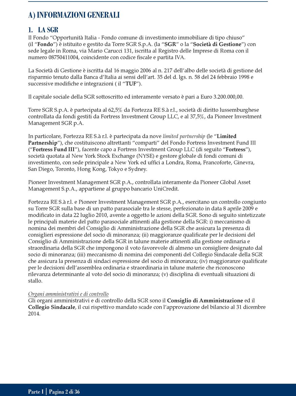 La Società di Gestione è iscritta dal 16 maggio 2006 al n. 217 dell albo delle società di gestione del risparmio tenuto dalla Banca d Italia ai sensi dell art. 35 del d. lgs. n. 58 del 24 febbraio 1998 e successive modifiche e integrazioni ( il TUF ).