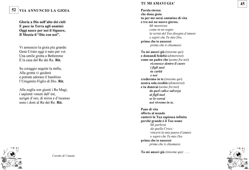Su coraggio seguite la stella, Alla grotta vi guiderà e potrete adorare il bambino l Unigenito Figlio di Dio. Rit.
