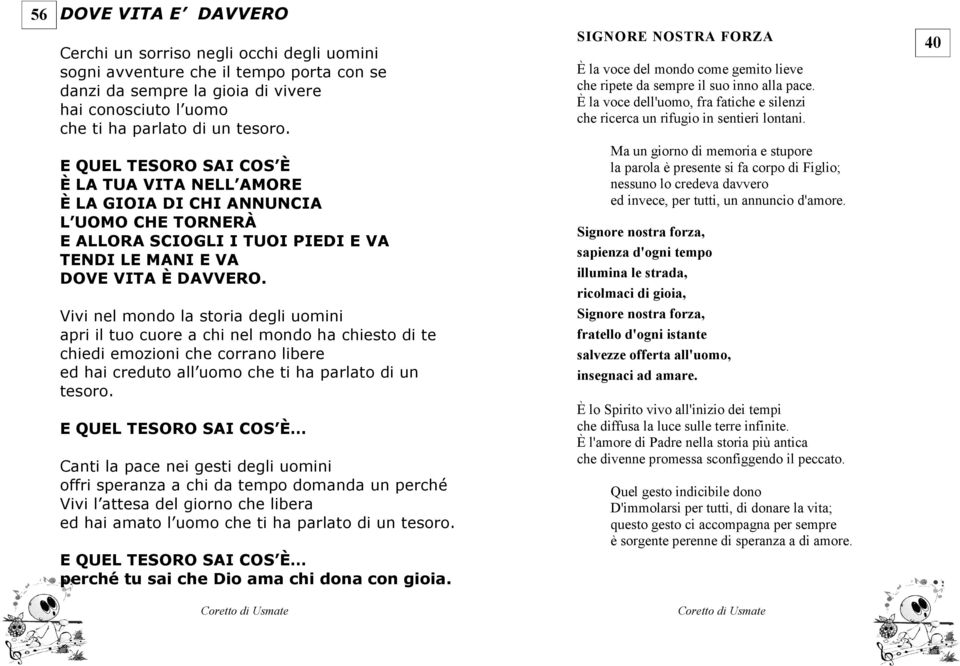 Vivi nel mondo la storia degli uomini apri il tuo cuore a chi nel mondo ha chiesto di te chiedi emozioni che corrano libere ed hai creduto all uomo che ti ha parlato di un tesoro.