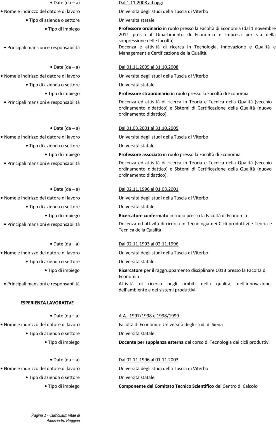 di ricerca in Tecnologia, Innovazione e Qualità e Management e Certificazione della Qualità. Date (da a) Dal 01.11.2005 al 31.10.